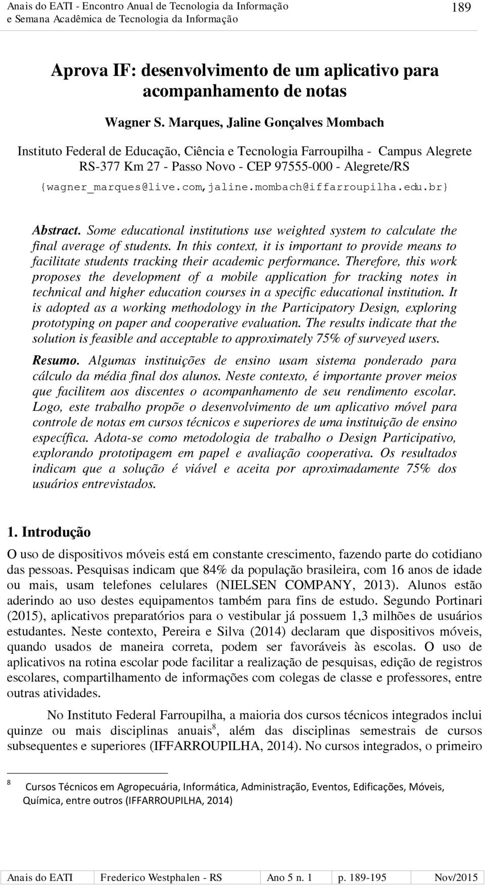 com,jaline.mombach@iffarroupilha.edu.br} Abstract. Some educational institutions use weighted system to calculate the final average of students.