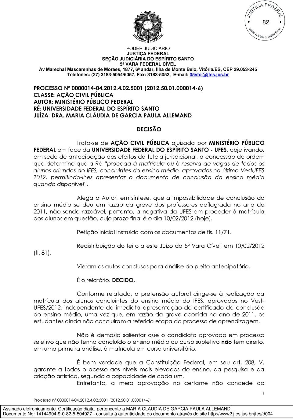 antecipação dos efeitos da tutela jurisdicional, a concessão de ordem que determine que a Ré proceda à matrícula ou à reserva de vagas de todos os alunos oriundos do IFES, concluintes do ensino