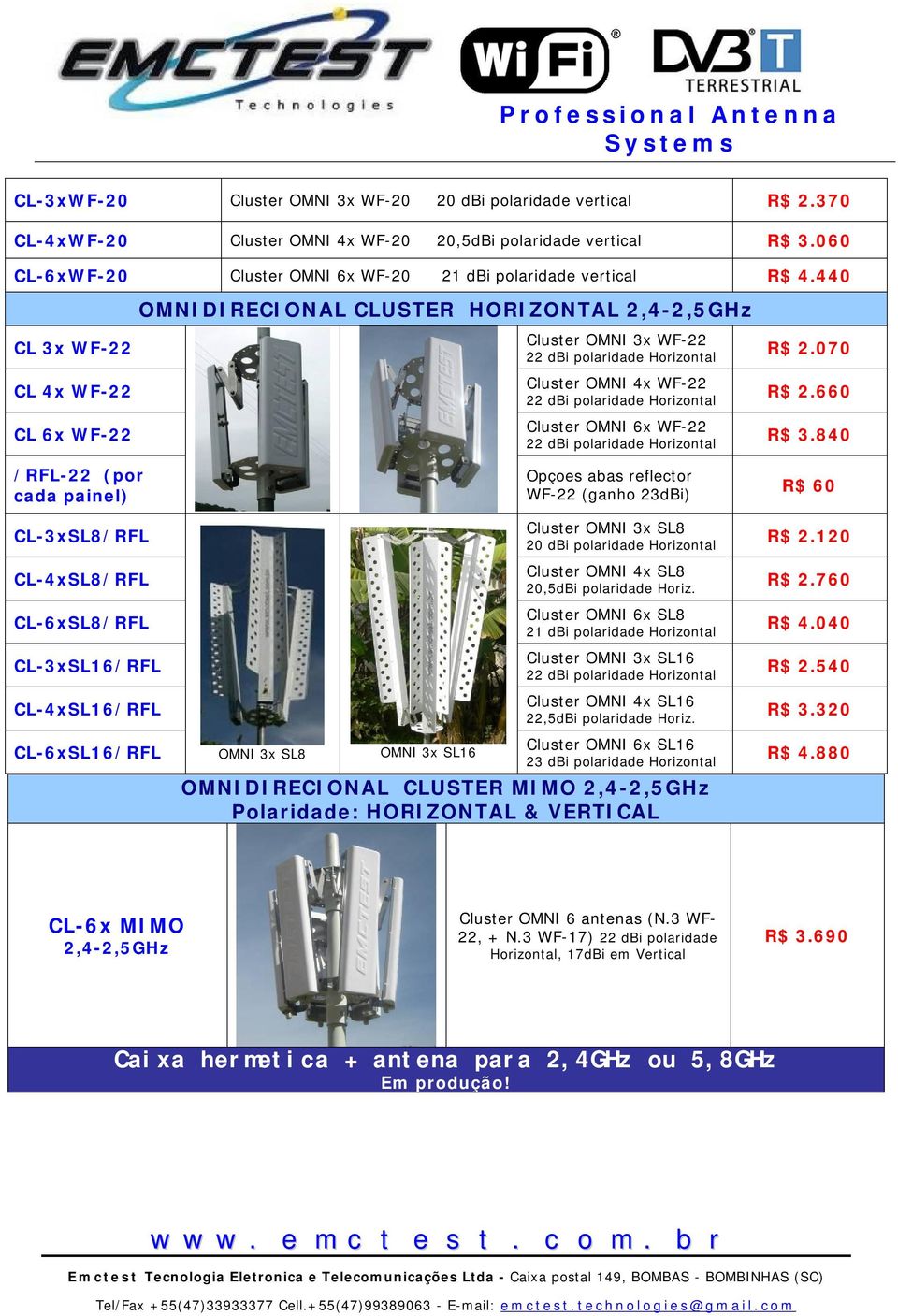 440 OMNIDIRECIONAL CLUSTER HORIZONTAL 2,4-2,5GHz CL 3x WF-22 CL 4x WF-22 CL 6x WF-22 /RFL-22 (por cada painel) CL-3xSL8/RFL CL-4xSL8/RFL CL-6xSL8/RFL CL-3xSL16/RFL CL-4xSL16/RFL CL-6xSL16/RFL OMNI 3x