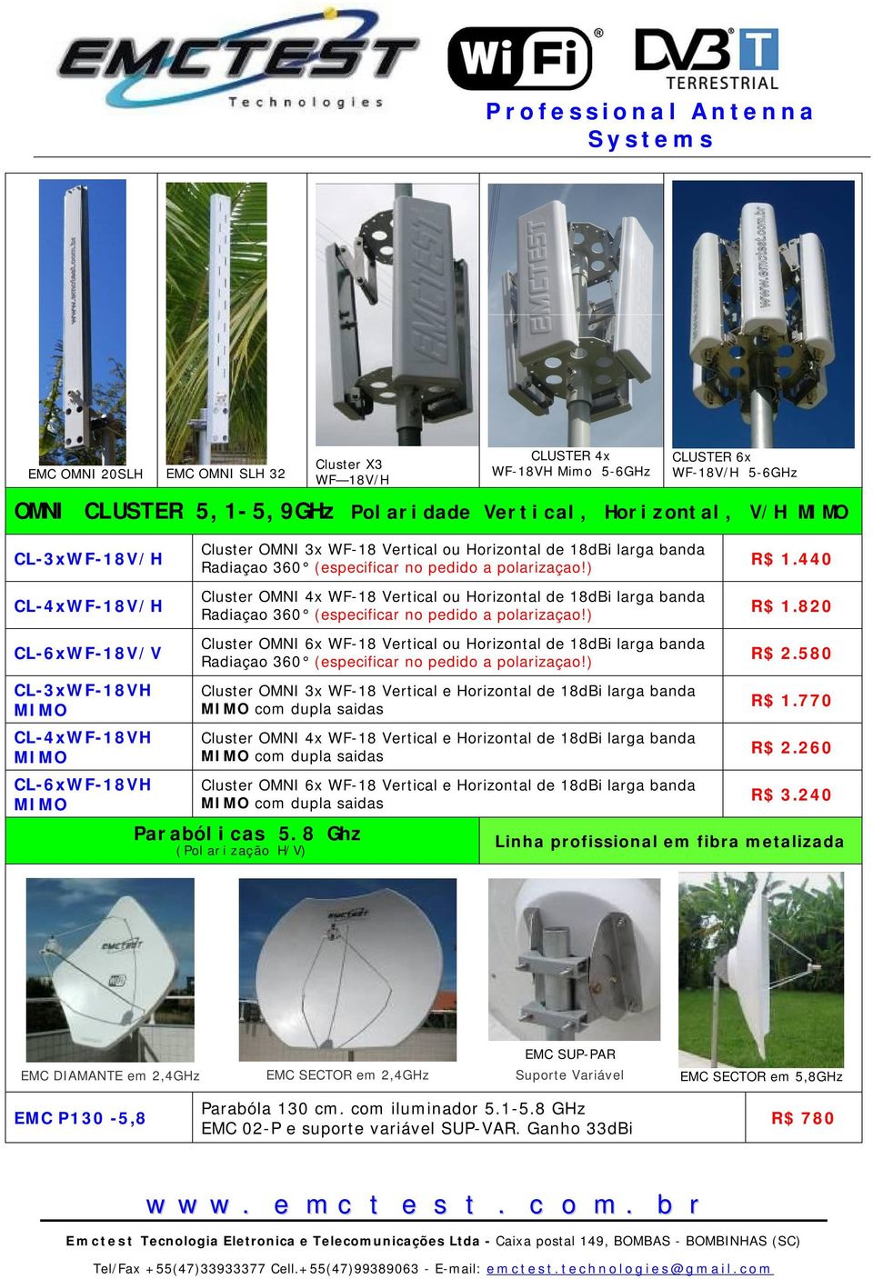 ) Cluster OMNI 4x WF-18 Vertical ou Horizontal de 18dBi larga banda Radiaçao 360 (especificar no pedido a polarizaçao!) R$ 1.440 R$ 1.