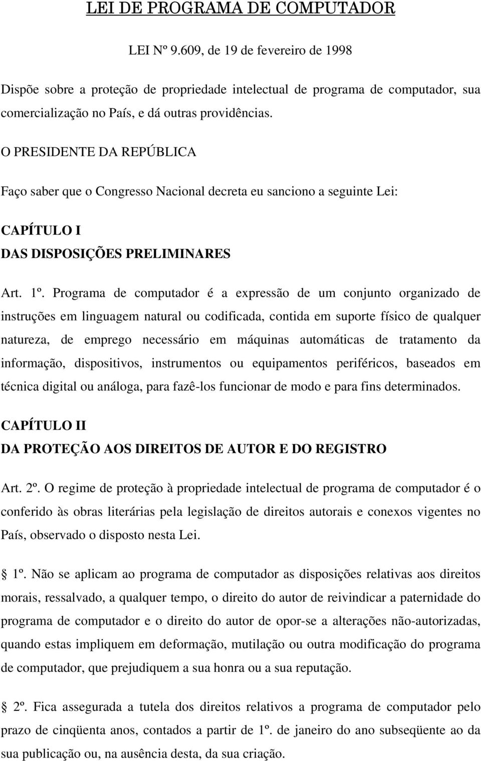 O PRESIDENTE DA REPÚBLICA Faço saber que o Congresso Nacional decreta eu sanciono a seguinte Lei: CAPÍTULO I DAS DISPOSIÇÕES PRELIMINARES Art. 1º.