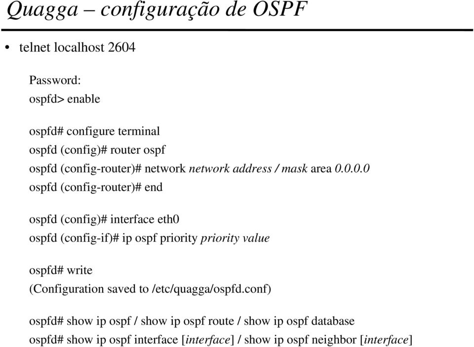 0.0.0 ospfd (config-router)# end ospfd (config)# interface eth0 ospfd (config-if)# ip ospf priority priority value ospfd#