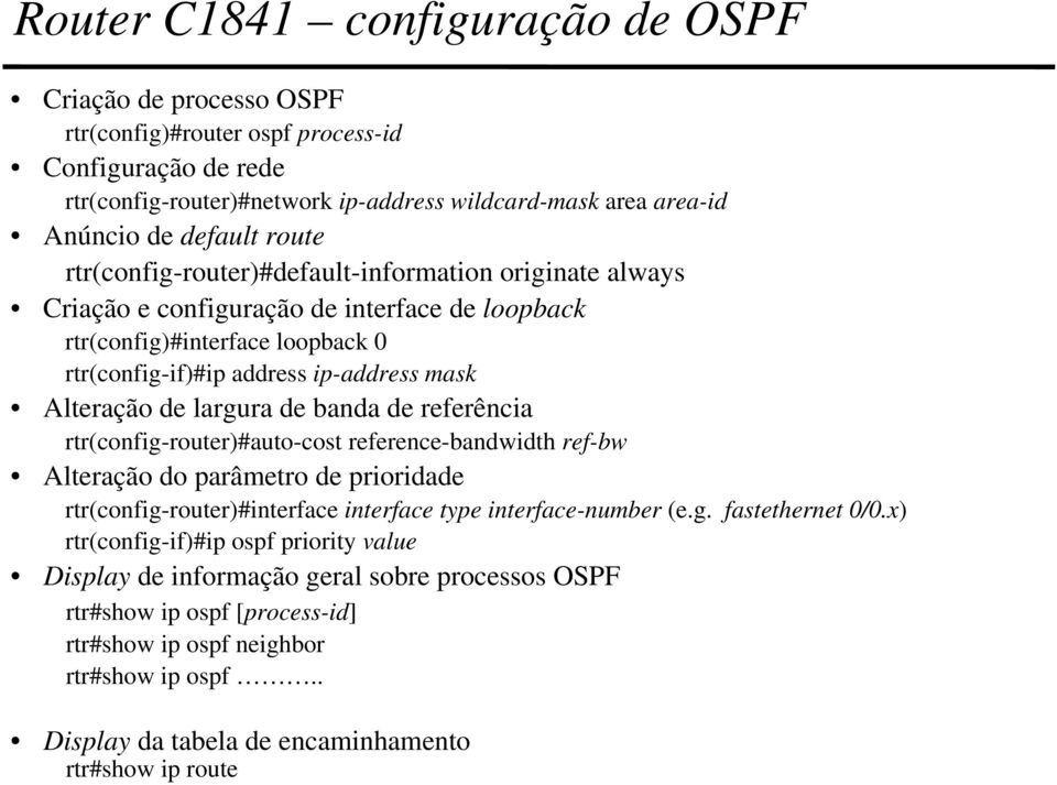 largura de banda de referência rtr(config-router)#auto-cost reference-bandwidth ref-bw Alteração do parâmetro de prioridade rtr(config-router)#interface interface type interface-number (e.g. fastethernet 0/0.