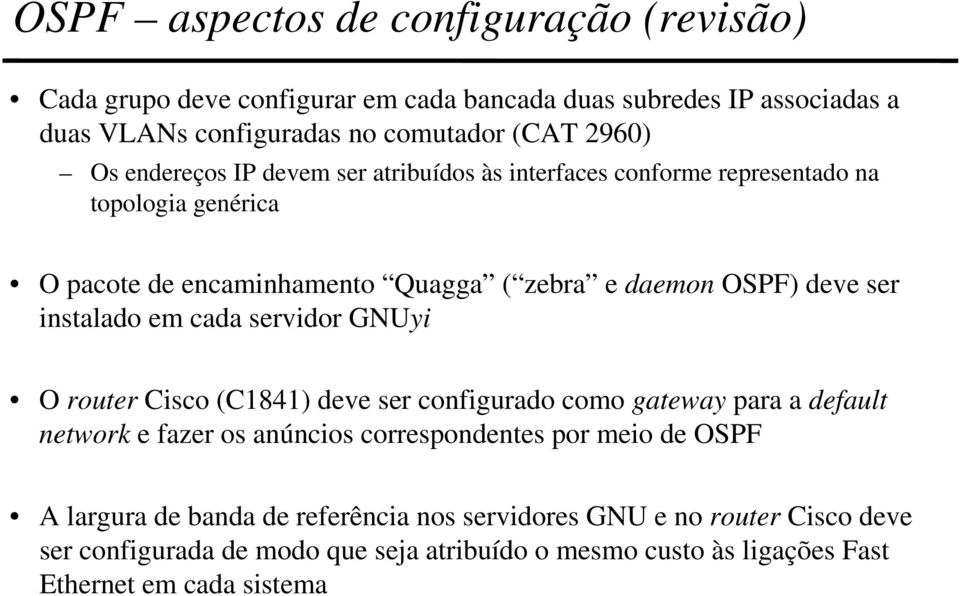 instalado em cada servidor GNUyi O router Cisco (C1841) deve ser configurado como gateway para a default network e fazer os anúncios correspondentes por meio de OSPF