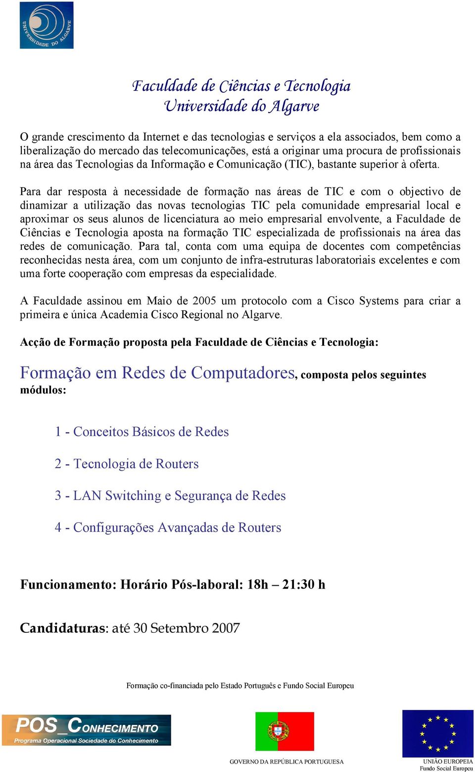 Para dar resposta à necessidade de formação nas áreas de TIC e com o objectivo de dinamizar a utilização das novas tecnologias TIC pela comunidade empresarial local e aproximar os seus alunos de