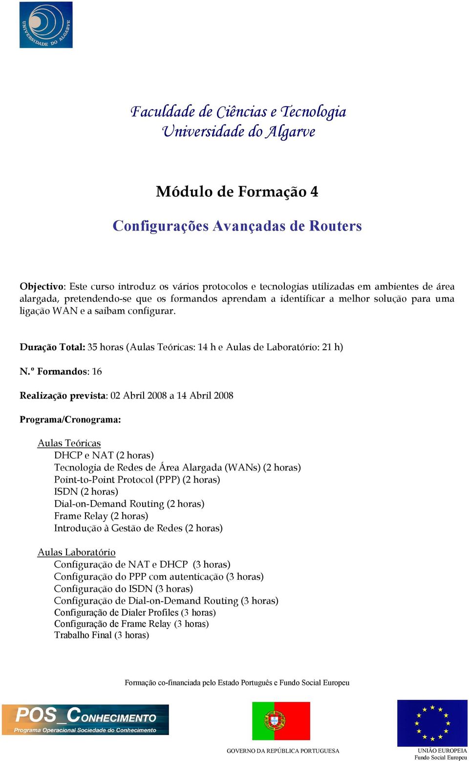 Duração Total: 35 horas (: 14 h e Aulas de Laboratório: 21 h) Realização prevista: 02 Abril 2008 a 14 Abril 2008 DHCP e NAT (2 horas) Tecnologia de Redes de Área Alargada (WANs) (2 horas)