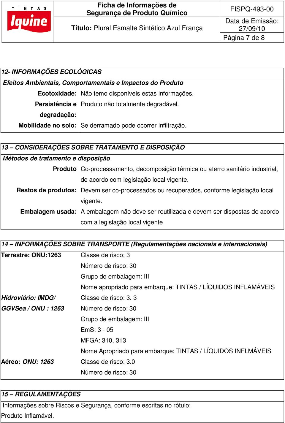 13 CONSIDERAÇÕES SOBRE TRATAMENTO E DISPOSIÇÃO Métodos de tratamento e disposição Produto Co-processamento, decomposição térmica ou aterro sanitário industrial, de acordo com legislação local vigente.