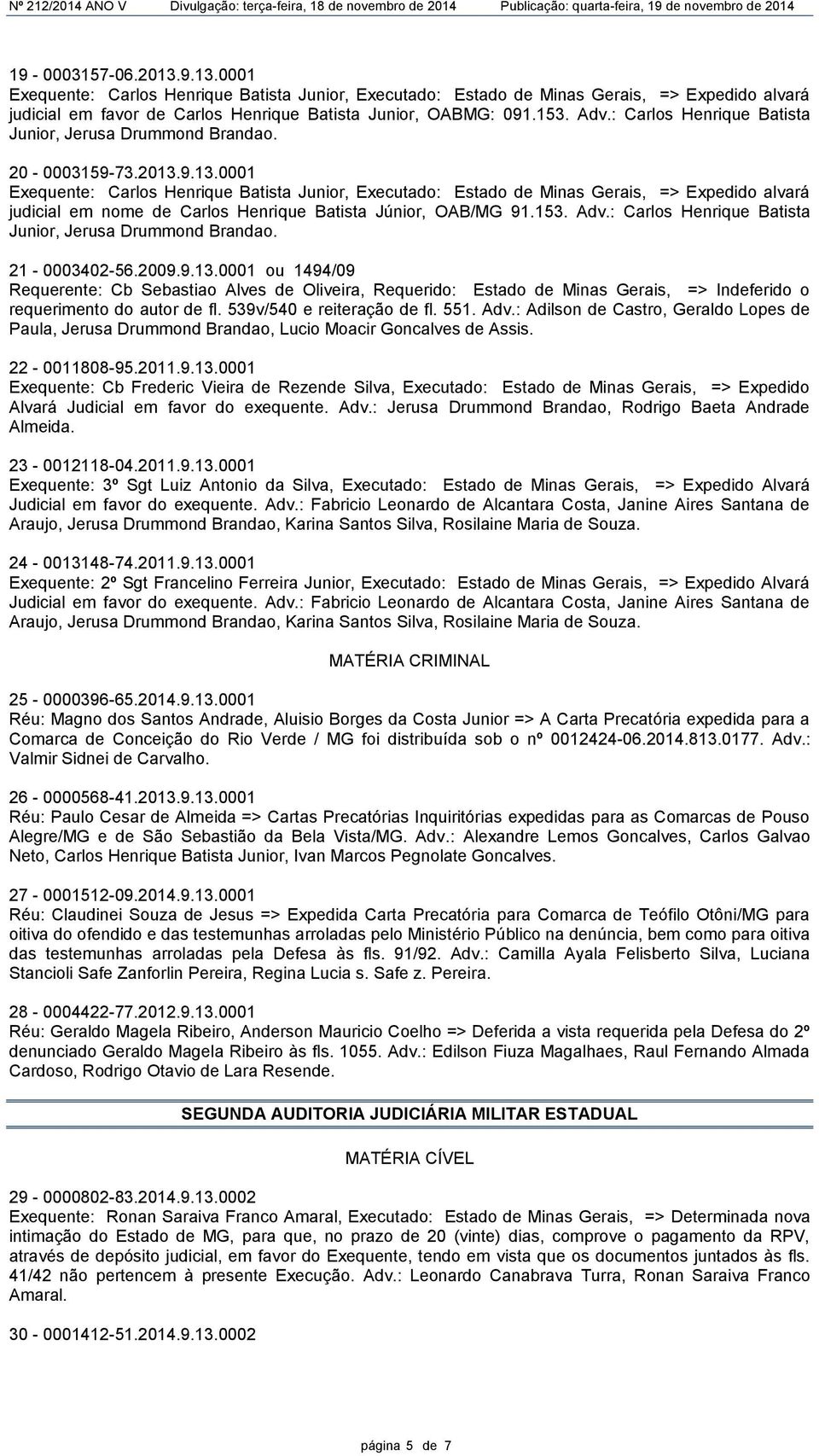 9.13.0001 Exequente: Carlos Henrique Batista Junior, Executado: Estado de Minas Gerais, => Expedido alvará judicial em nome de Carlos Henrique Batista Júnior, OAB/MG 91.153. Adv.