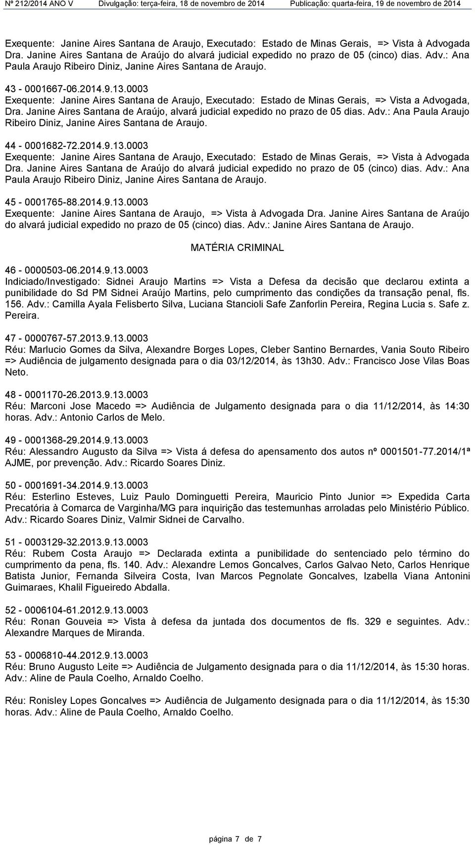 Janine Aires Santana de Araújo, alvará judicial expedido no prazo de 05 dias. Adv.: Ana Paula Araujo Ribeiro Diniz, Janine Aires Santana de Araujo. 44-0001682-72.2014.9.13.