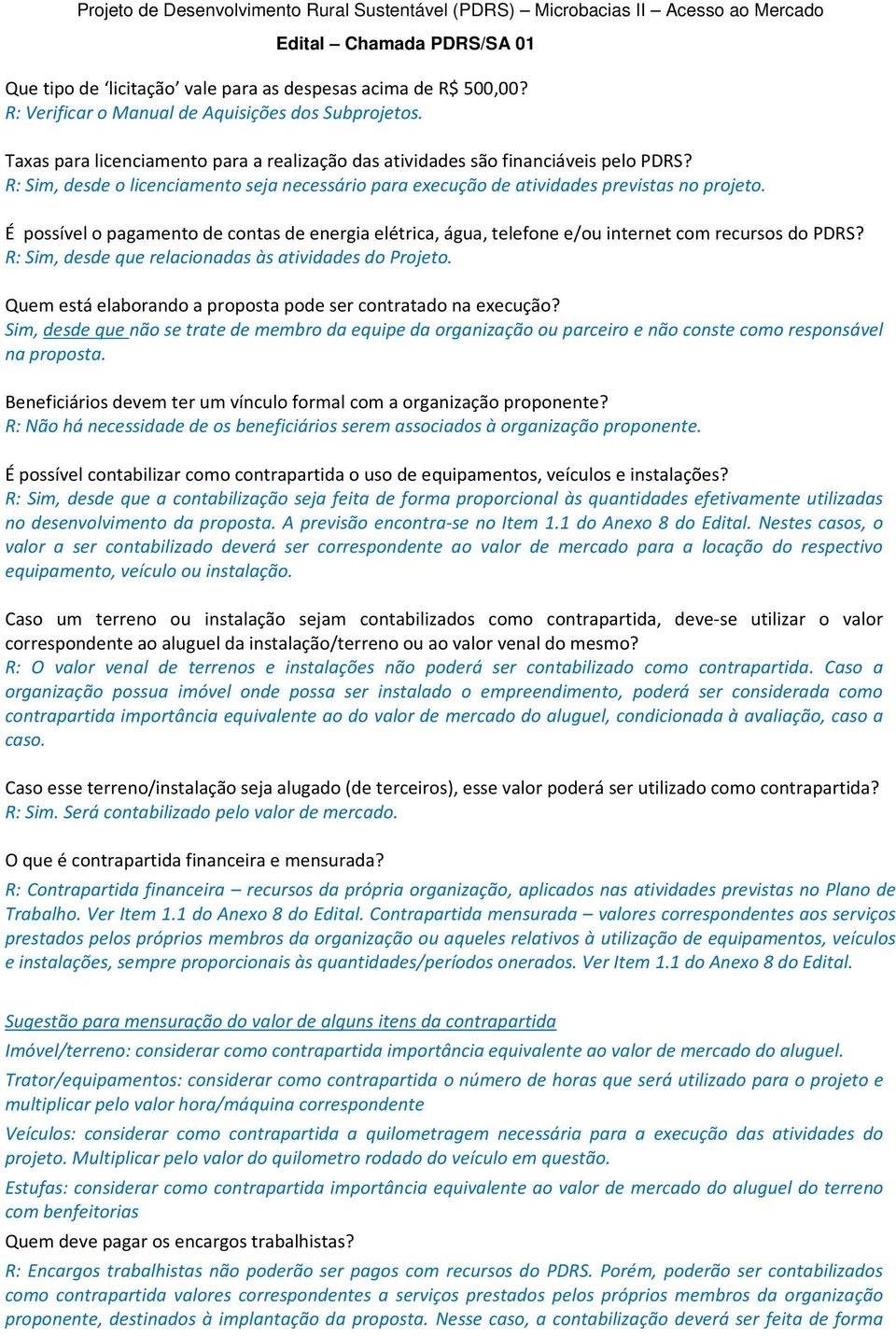 É possível o pagamento de contas de energia elétrica, água, telefone e/ou internet com recursos do PDRS? R: Sim, desde que relacionadas às atividades do Projeto.