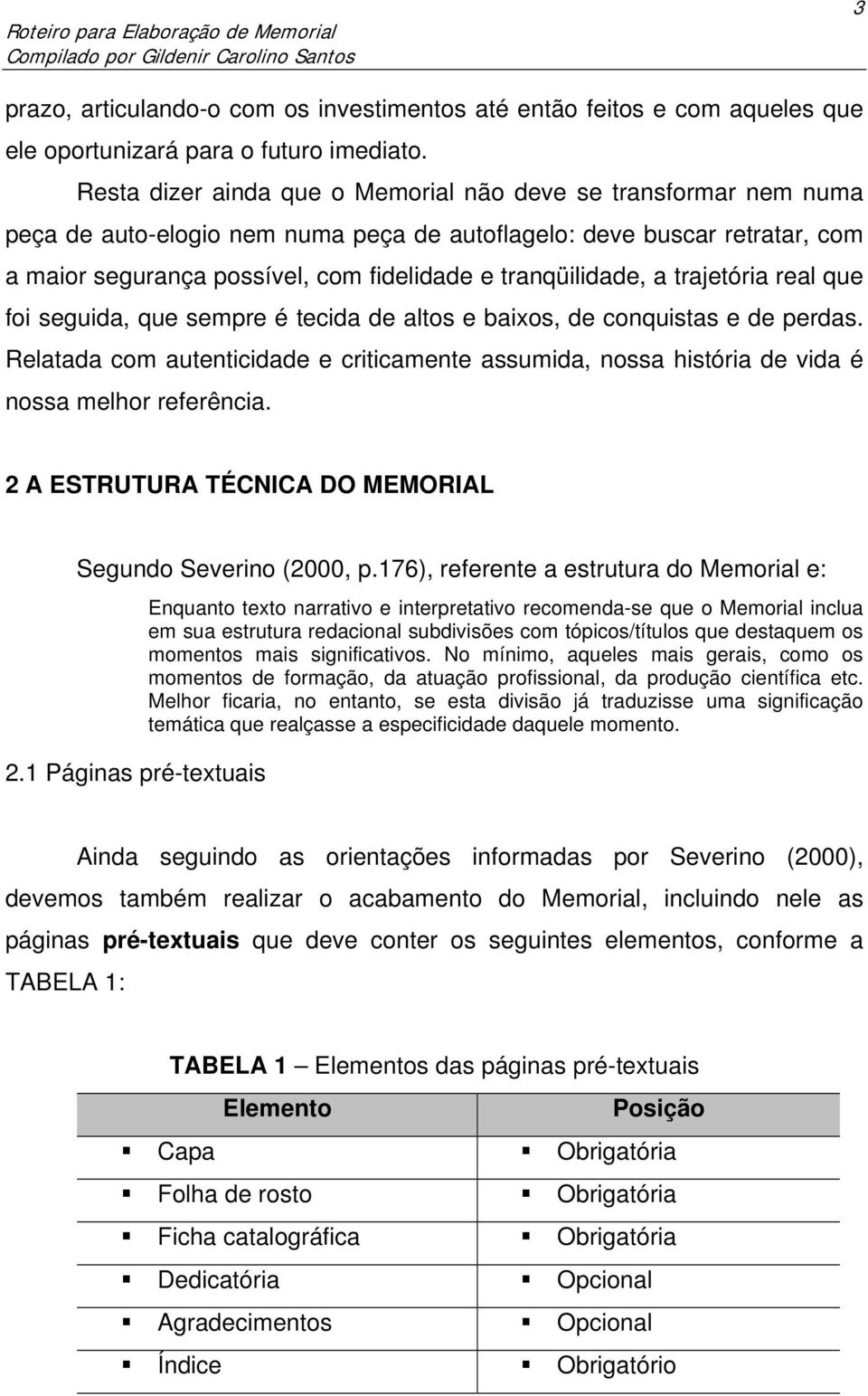 tranqüilidade, a trajetória real que foi seguida, que sempre é tecida de altos e baixos, de conquistas e de perdas.