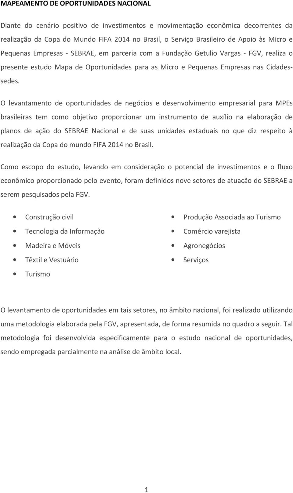 O levantamento de oportunidades de negócios e desenvolvimento empresarial para MPEs brasileiras tem como objetivo proporcionar um instrumento de auxílio na elaboração de planos de ação do SEBRAE