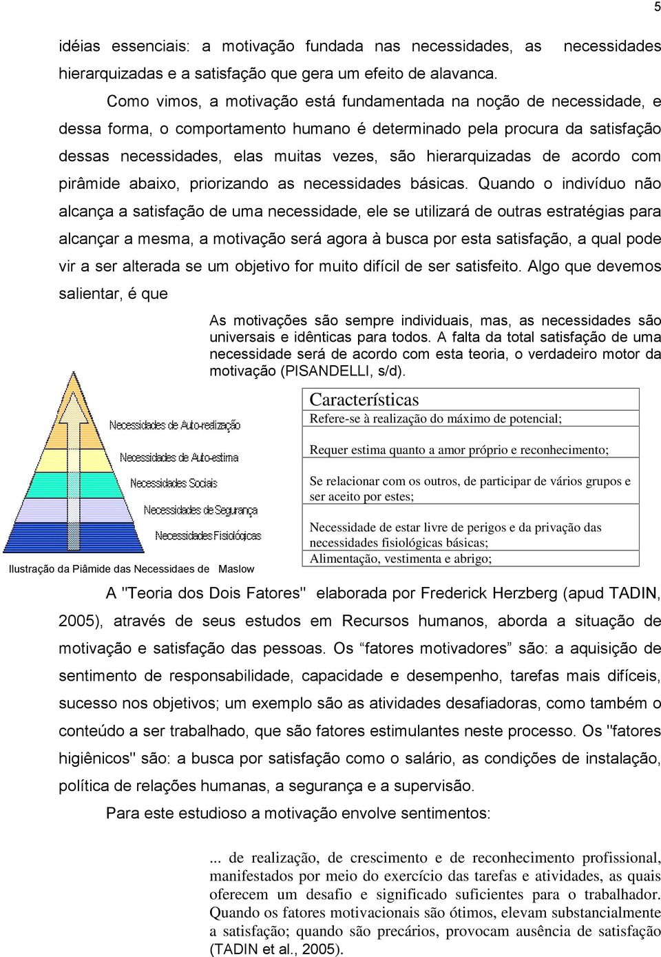hierarquizadas de acordo com pirâmide abaixo, priorizando as necessidades básicas.