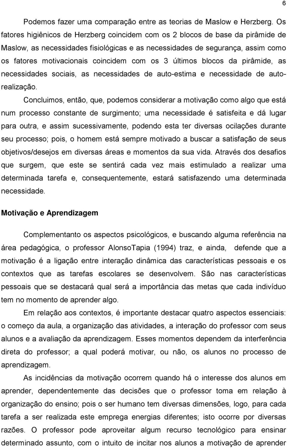 com os 3 últimos blocos da pirâmide, as necessidades sociais, as necessidades de auto-estima e necessidade de autorealização.