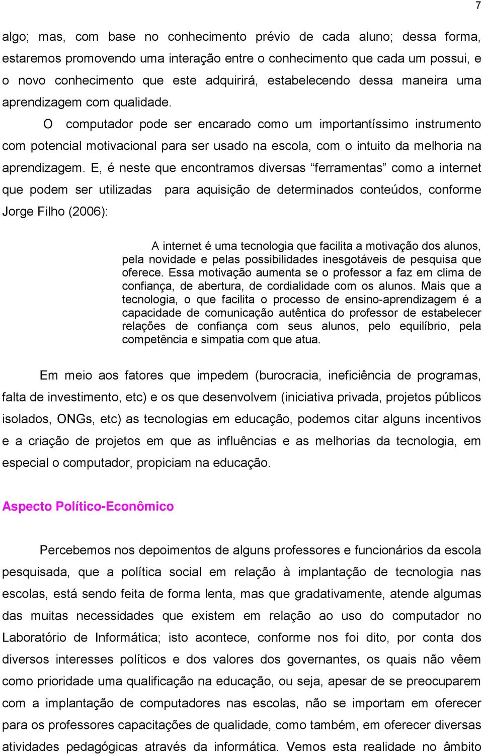 O computador pode ser encarado como um importantíssimo instrumento com potencial motivacional para ser usado na escola, com o intuito da melhoria na aprendizagem.