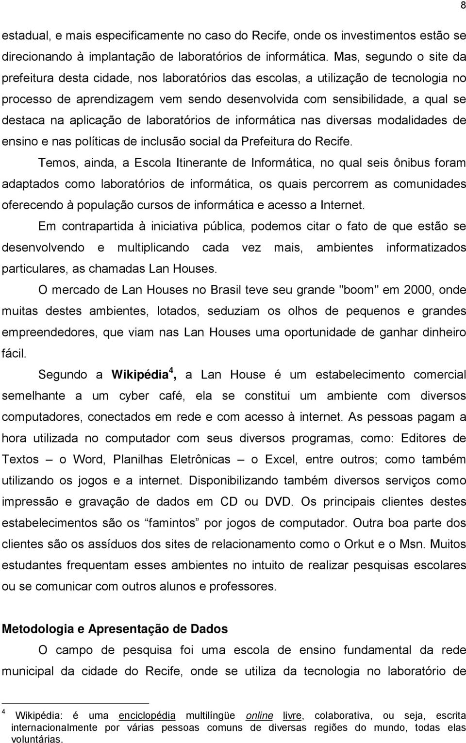 aplicação de laboratórios de informática nas diversas modalidades de ensino e nas políticas de inclusão social da Prefeitura do Recife.