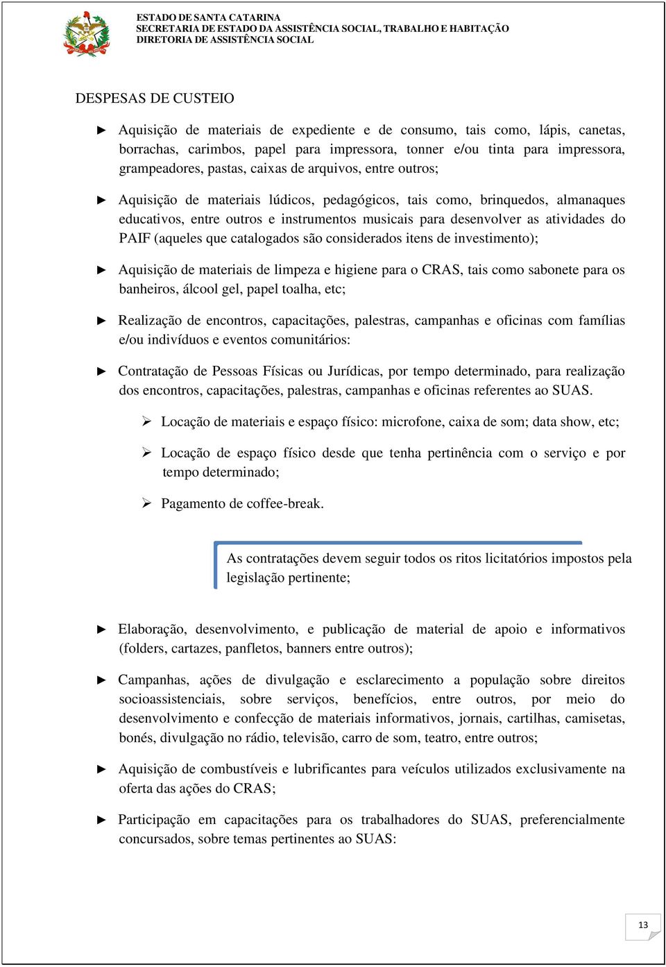 PAIF (aqueles que catalogados são considerados itens de investimento); Aquisição de materiais de limpeza e higiene para o CRAS, tais como sabonete para os banheiros, álcool gel, papel toalha, etc;