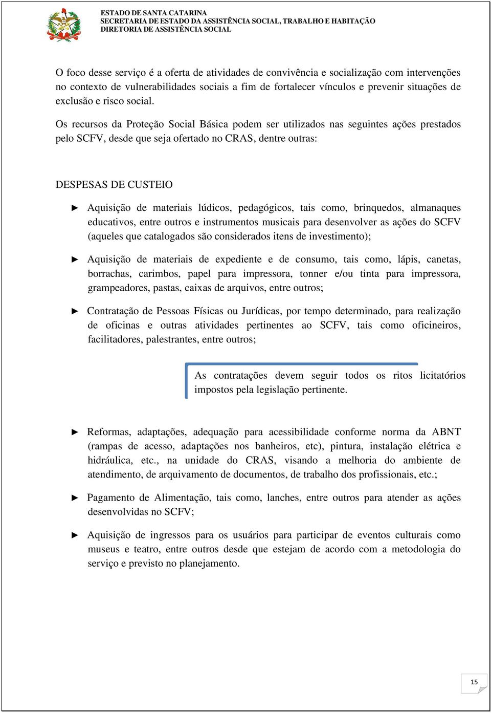 Os recursos da Proteção Social Básica podem ser utilizados nas seguintes ações prestados pelo SCFV, desde que seja ofertado no CRAS, dentre outras: DESPESAS DE CUSTEIO Aquisição de materiais lúdicos,