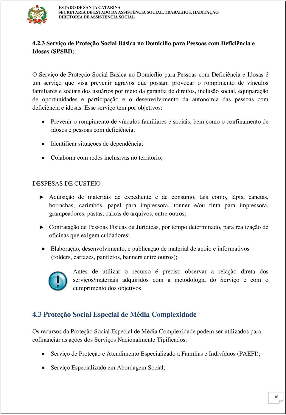 usuários por meio da garantia de direitos, inclusão social, equiparação de oportunidades e participação e o desenvolvimento da autonomia das pessoas com deficiência e idosas.