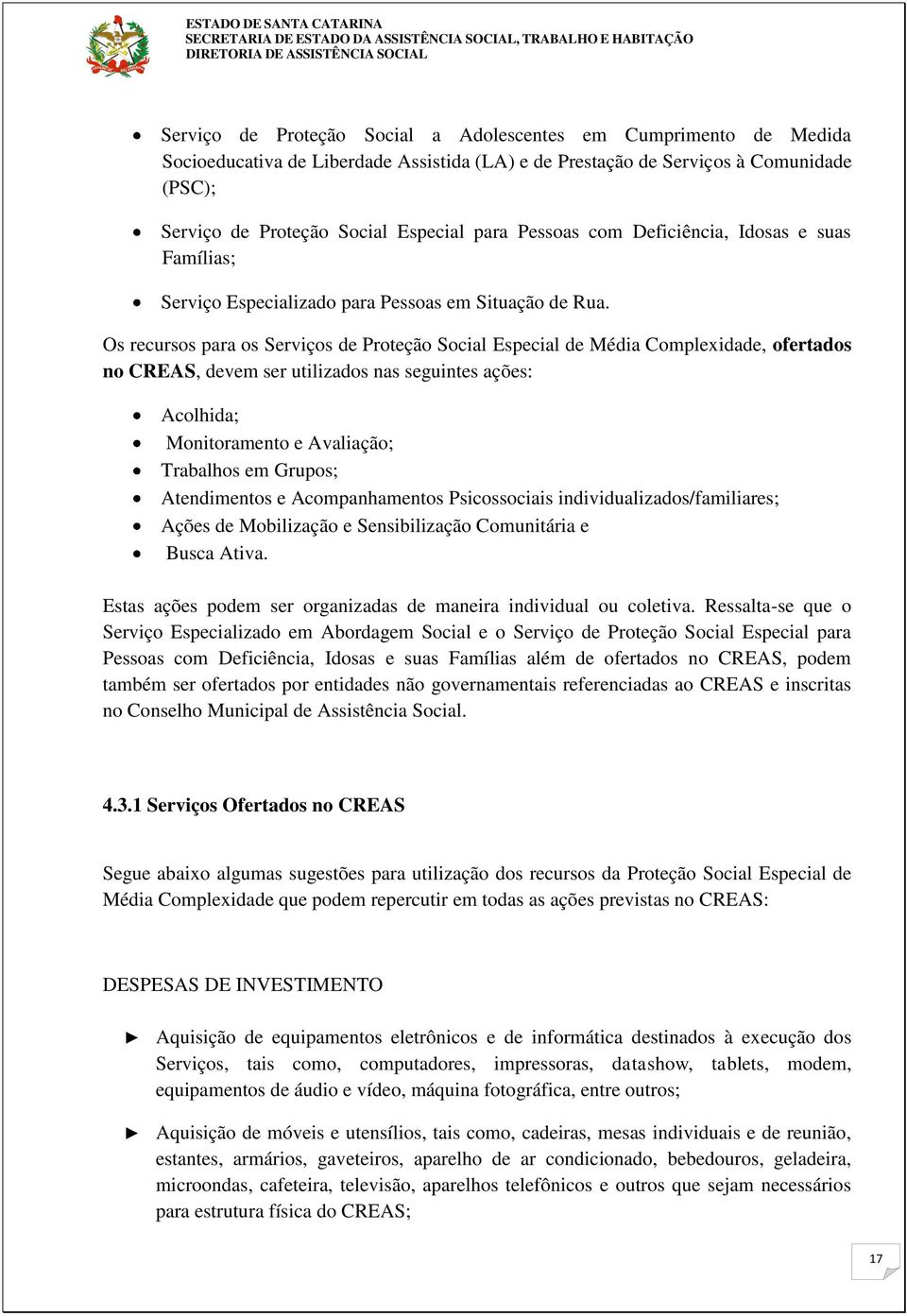 Os recursos para os Serviços de Proteção Social Especial de Média Complexidade, ofertados no CREAS, devem ser utilizados nas seguintes ações: Acolhida; Monitoramento e Avaliação; Trabalhos em Grupos;