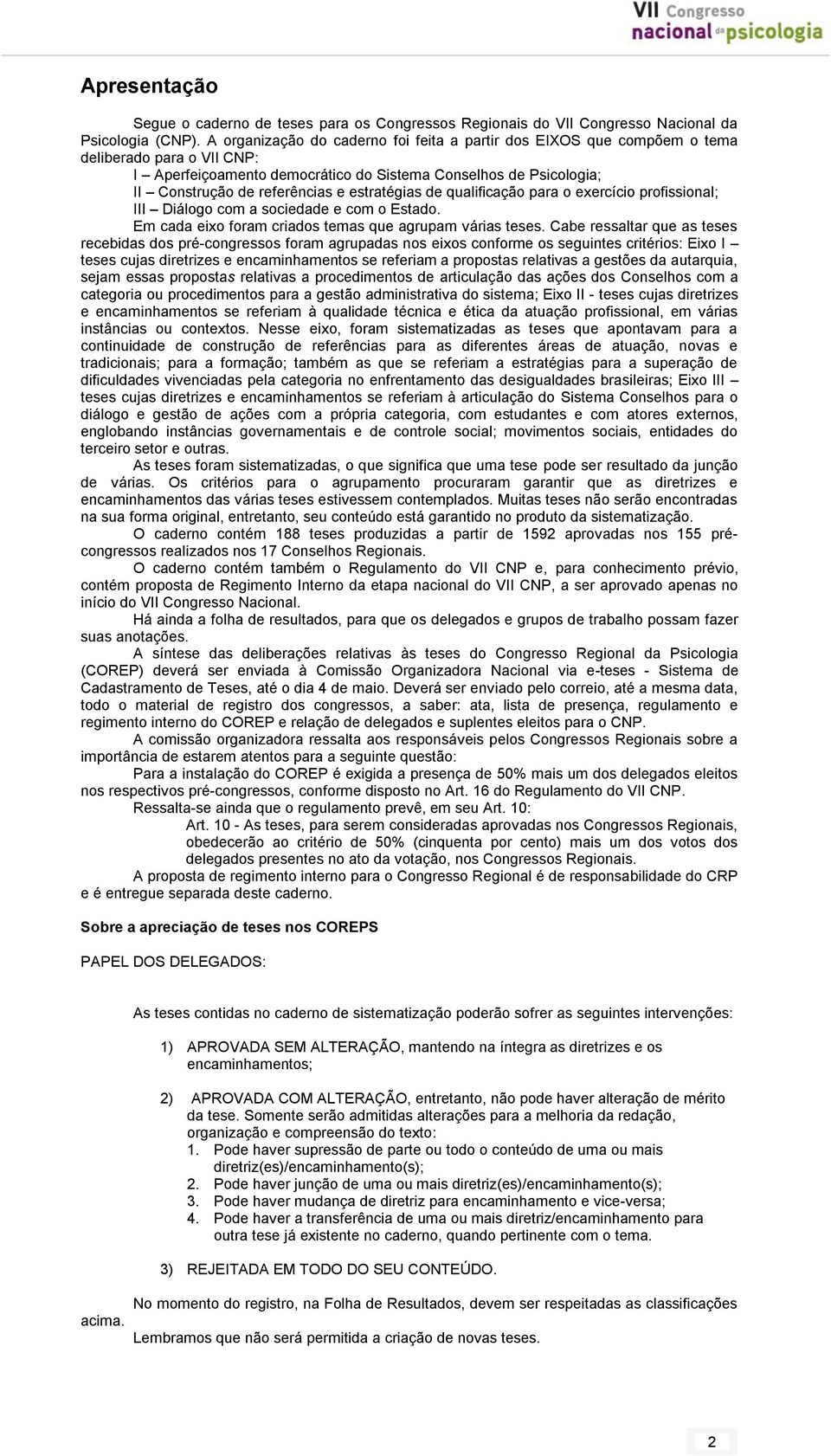 estratégias de qualificação para o exercício profissional; III Diálogo com a sociedade e com o Estado. Em cada eixo foram criados temas que agrupam várias teses.