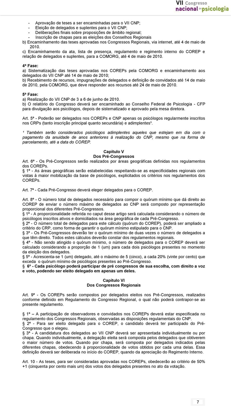 c) Encaminhamento da ata, lista de presença, regulamento e regimento interno do COREP e relação de delegados e suplentes, para a COMORG, até 4 de maio de 2010.