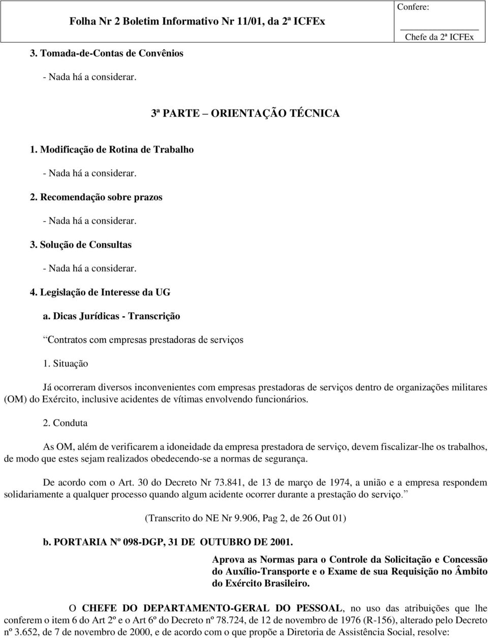 Situação Já ocorreram diversos inconvenientes com empresas prestadoras de serviços dentro de organizações militares (OM) do Exército, inclusive acidentes de vítimas envolvendo funcionários. 2.