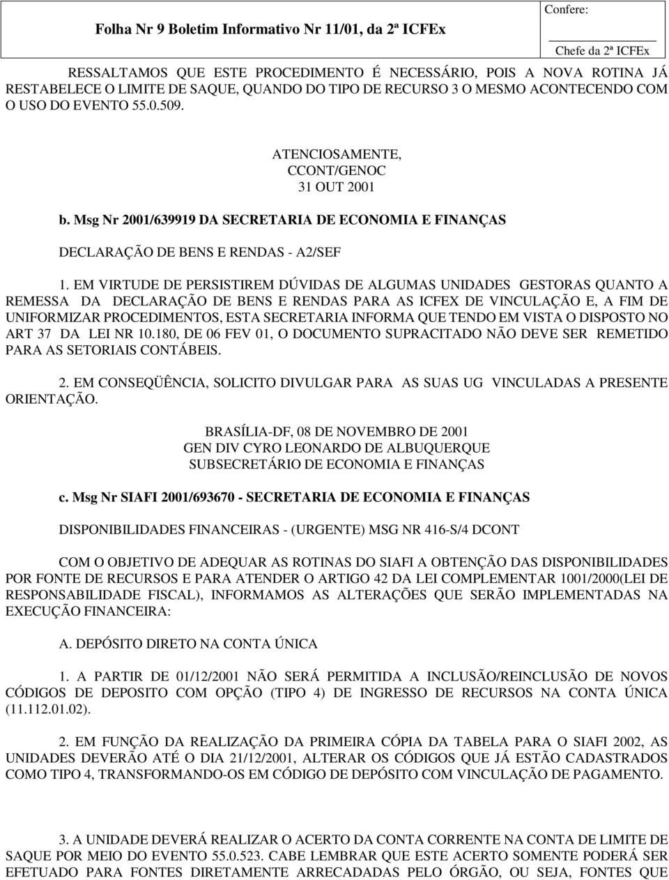 EM VIRTUDE DE PERSISTIREM DÚVIDAS DE ALGUMAS UNIDADES GESTORAS QUANTO A REMESSA DA DECLARAÇÃO DE BENS E RENDAS PARA AS ICFEX DE VINCULAÇÃO E, A FIM DE UNIFORMIZAR PROCEDIMENTOS, ESTA SECRETARIA