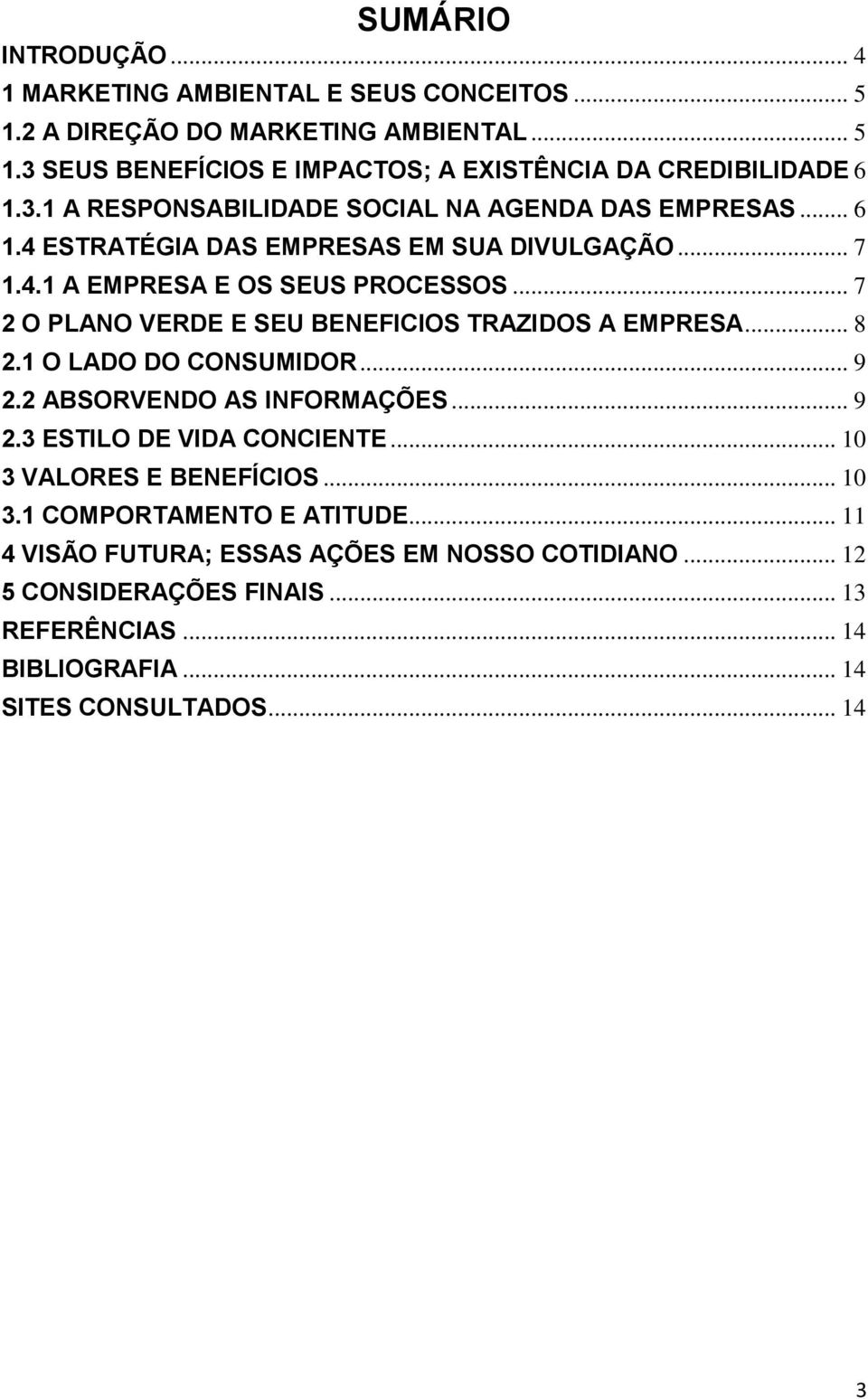 .. 7 2 O PLANO VERDE E SEU BENEFICIOS TRAZIDOS A EMPRESA... 8 2.1 O LADO DO CONSUMIDOR... 9 2.2 ABSORVENDO AS INFORMAÇÕES... 9 2.3 ESTILO DE VIDA CONCIENTE.