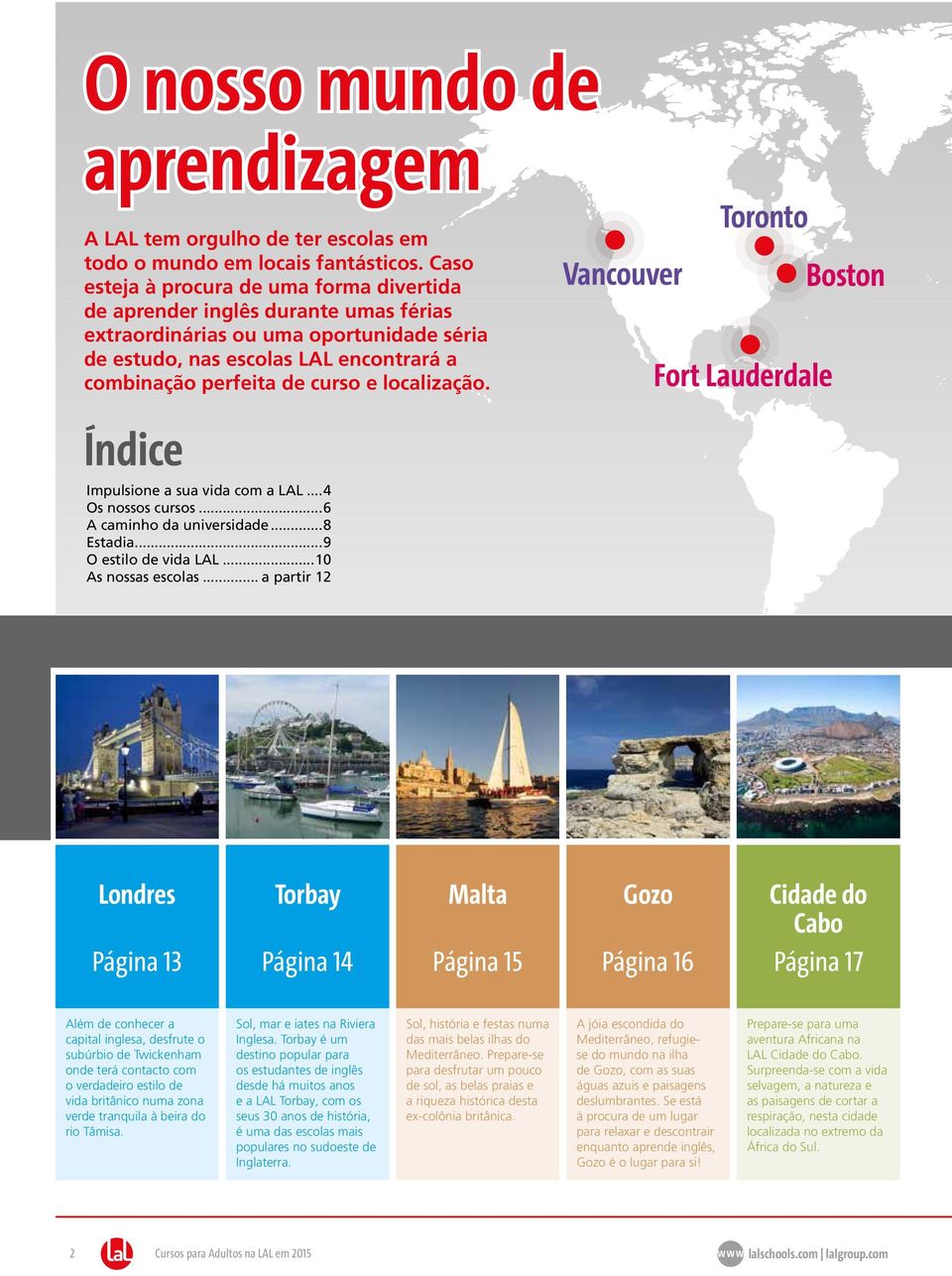 localização. Índice Impulsione a sua vida com a LAL...4 Os nossos cursos...6 A caminho da universidade...8 Estadia...9 O estilo de vida LAL...10 As nossas escolas.