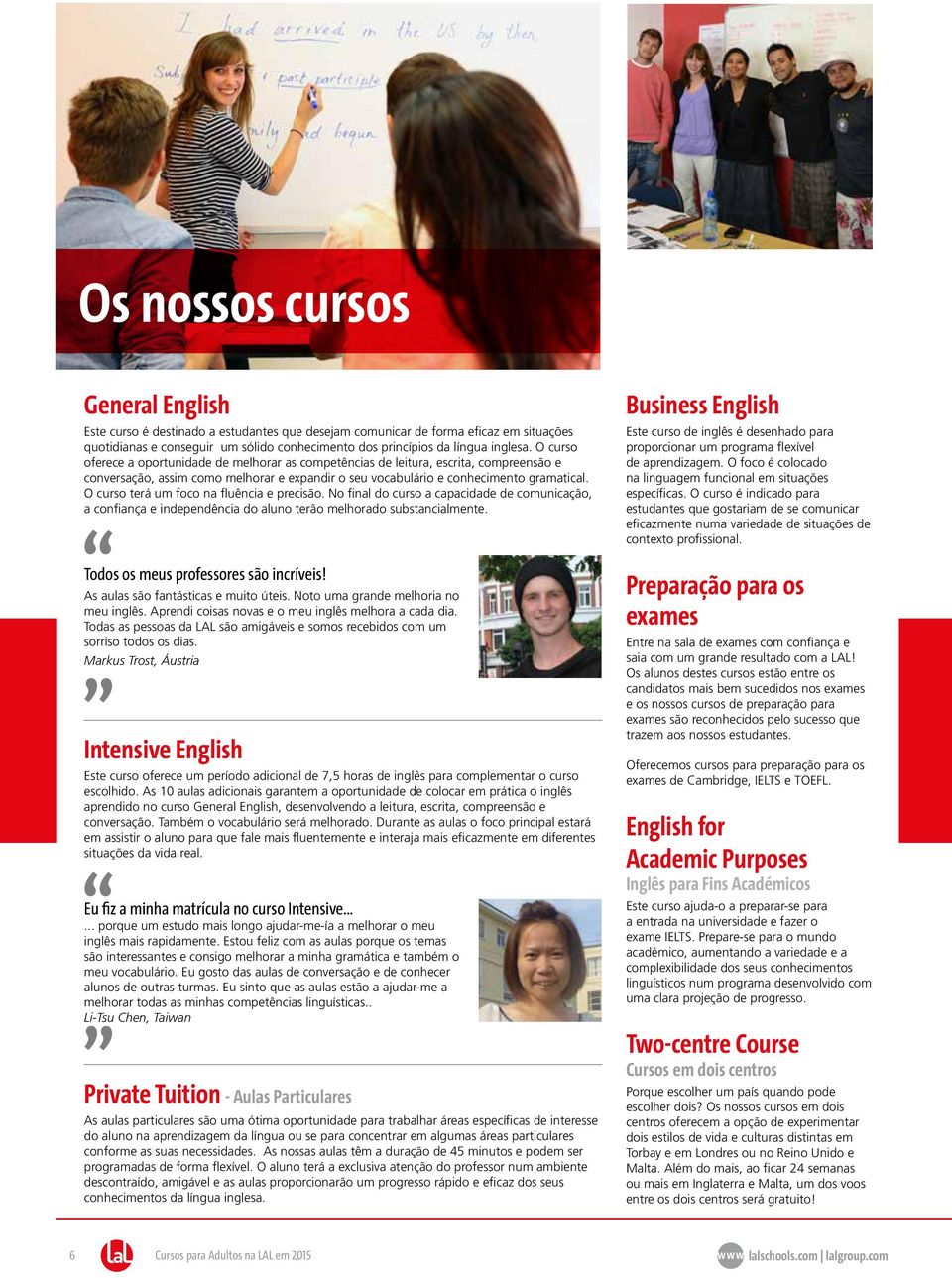 O curso terá um foco na fluência e precisão. No final do curso a capacidade de comunicação, a confiança e independência do aluno terão melhorado substancialmente.