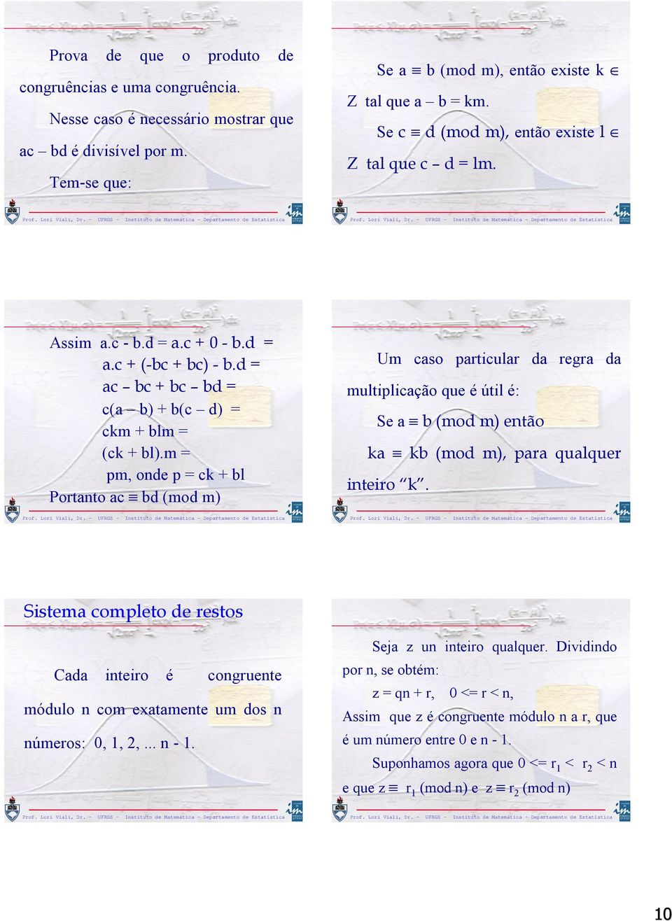 m pm, onde p ck + bl Portanto ac bd (mod m) Um caso particular da regra da multiplicação que é útil é: Se a b (mod m) então ka kb (mod m), para qualquer inteiro k.