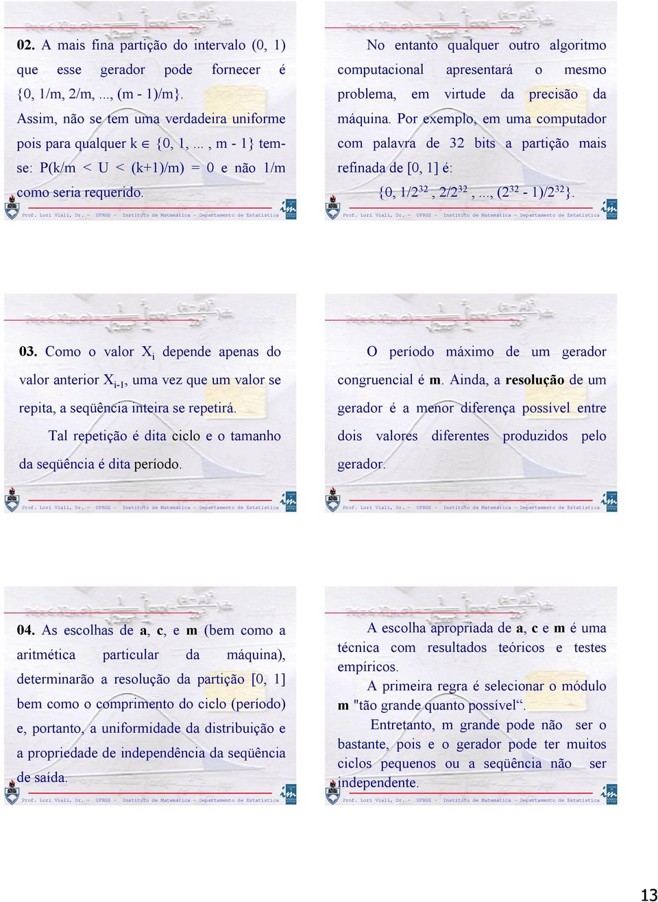 Por exemplo, em uma computador com palavra de 32 bits a partição mais refinada de [0, ] é: {0, /2 32, 2/2 32,..., (2 32 - )/2 32 }. 03.