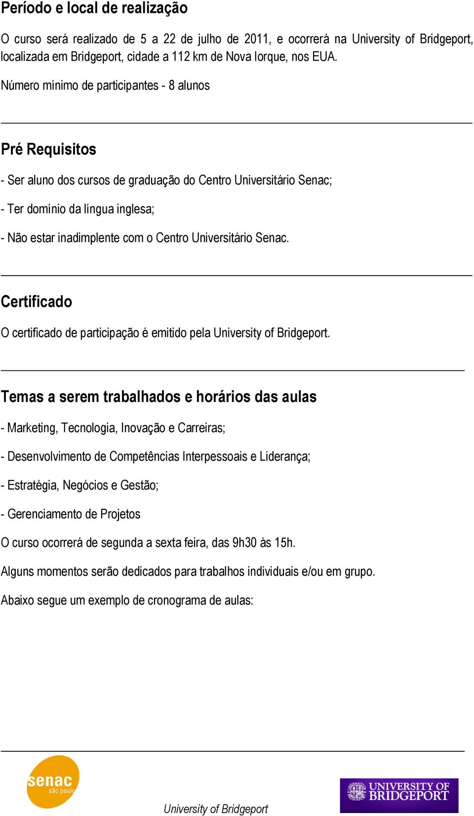 Universitário Senac. Certificado O certificado de participação é emitido pela.