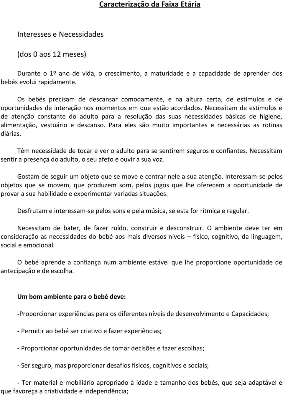 Necessitam de estímulos e de atenção constante do adulto para a resolução das suas necessidades básicas de higiene, alimentação, vestuário e descanso.