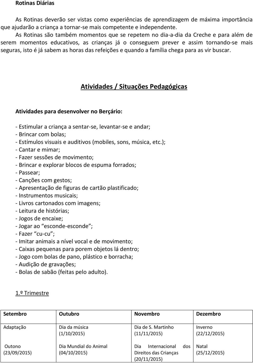 horas das refeições e quando a família chega para as vir buscar.