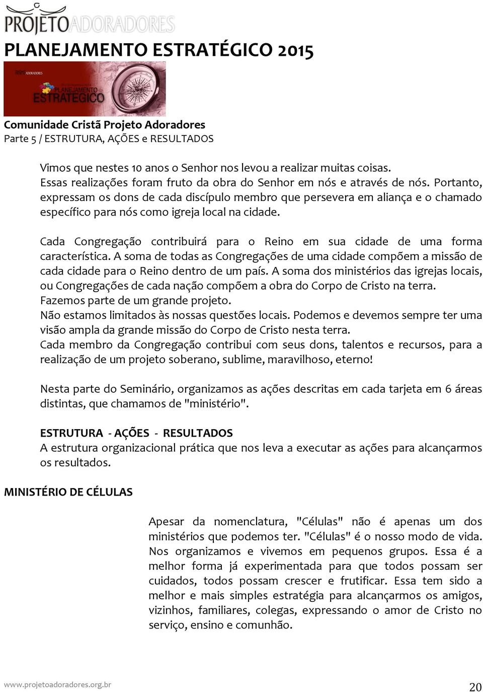 cidade de uma forma característicaasomadetodasascongregaçõesdeumacidadecompõemamissãode cadacidadeparaoreinodentrodeumpaísasomadosministériosdasigrejaslocais,