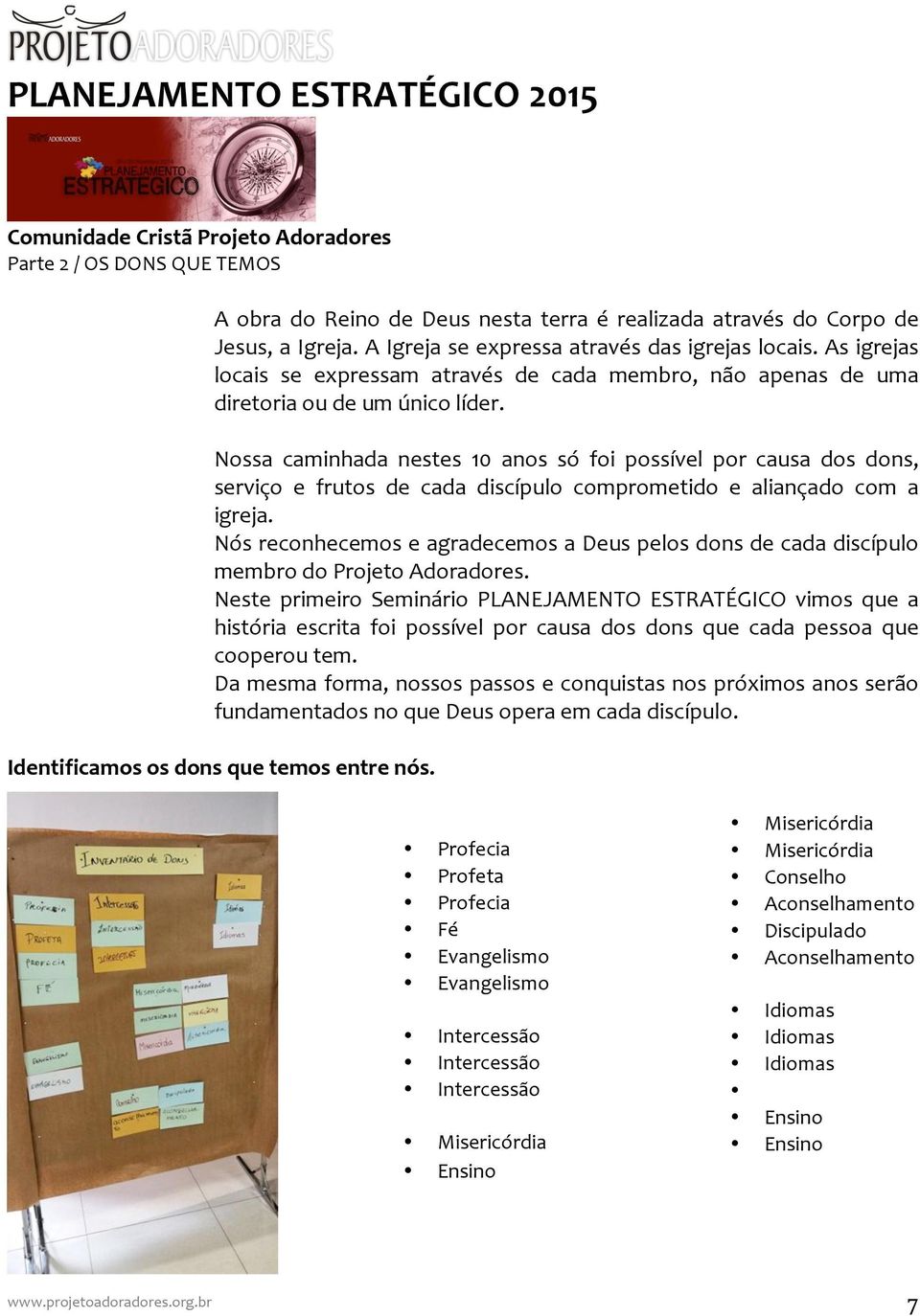 por causa dos dons, serviço e frutos de cada discípulo comprometido e aliançado com a igreja NósreconhecemoseagradecemosaDeuspelosdonsdecadadiscípulo membrodoprojetoadoradores Neste primeiro