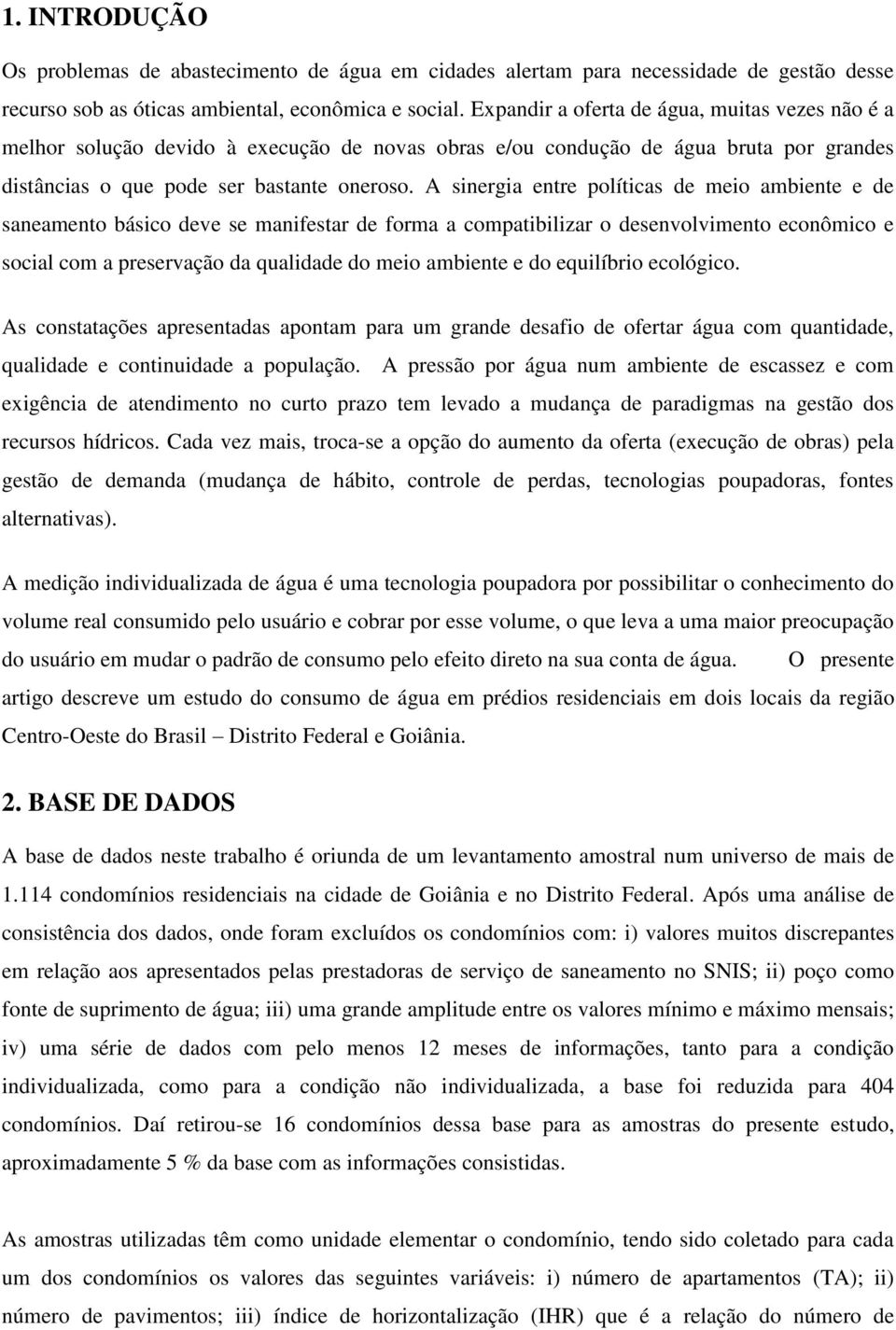 A sinergia entre políticas de meio ambiente e de saneamento básico deve se manifestar de forma a compatibilizar o desenvolvimento econômico e social com a preservação da qualidade do meio ambiente e