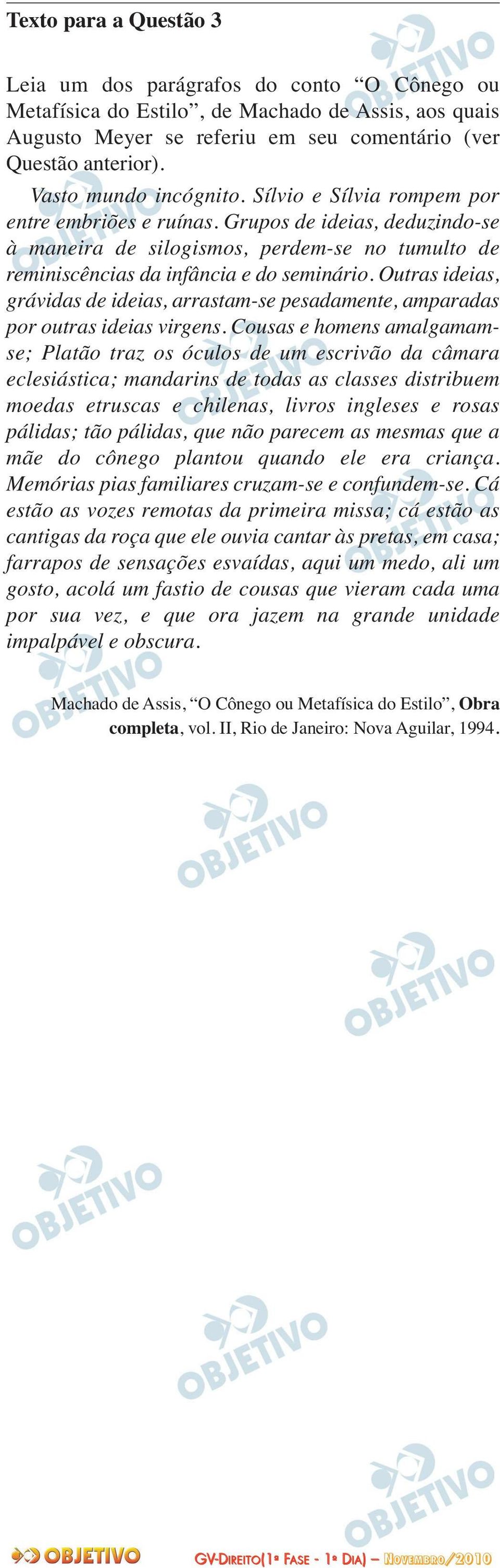 Outras ideias, grávidas de ideias, arrastam-se pesadamente, amparadas por outras ideias virgens.