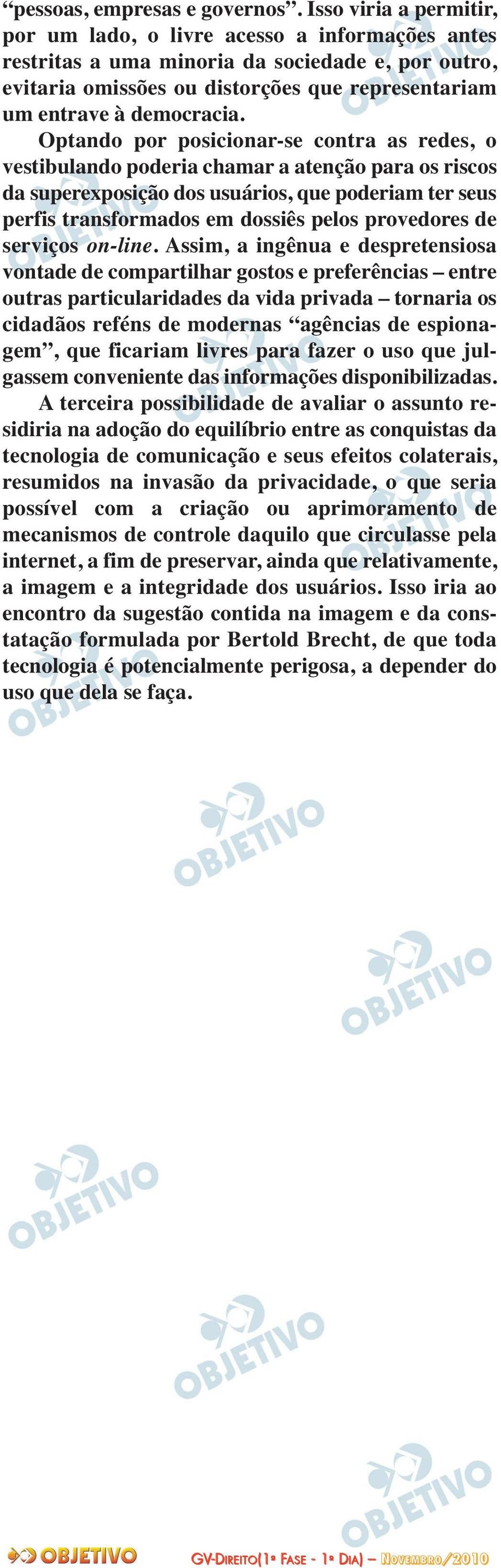 Optando por posicionar-se contra as redes, o vestibulando poderia chamar a atenção para os riscos da superexposição dos usuários, que poderiam ter seus perfis transformados em dossiês pelos