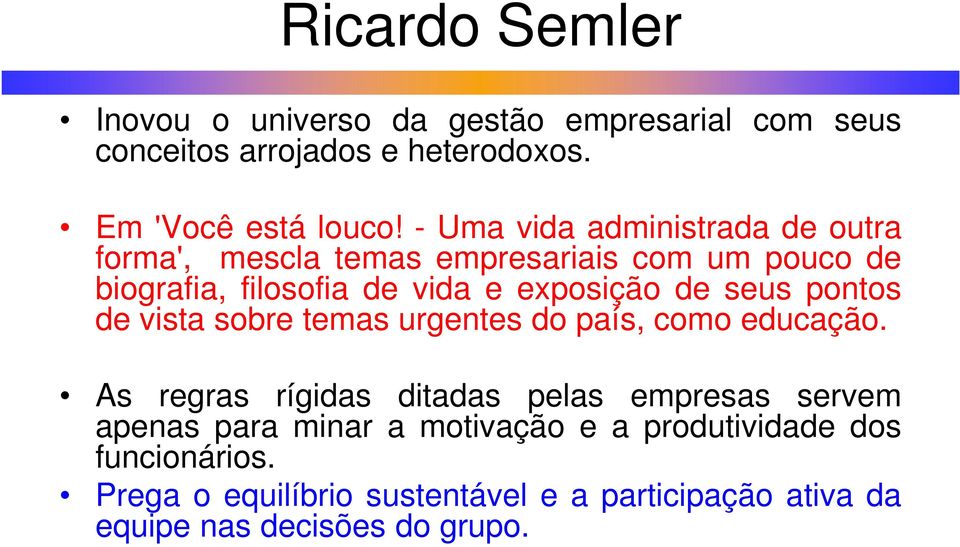 seus pontos de vista sobre temas urgentes do país, como educação.