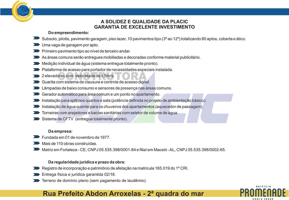 Medição individual de água (sistema entregue totalmente pronto). Plataforma de acesso para portador de necessidades especiais instalada. 2 elevadores com velocidade de 1,5m/s.