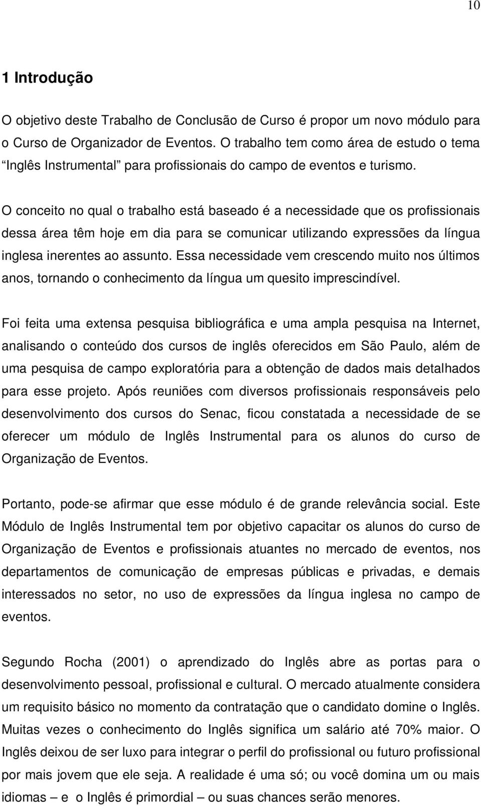 O conceito no qual o trabalho está baseado é a necessidade que os profissionais dessa área têm hoje em dia para se comunicar utilizando expressões da língua inglesa inerentes ao assunto.