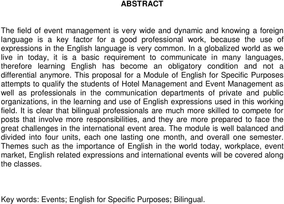 In a globalized world as we live in today, it is a basic requirement to communicate in many languages, therefore learning English has become an obligatory condition and not a differential anymore.