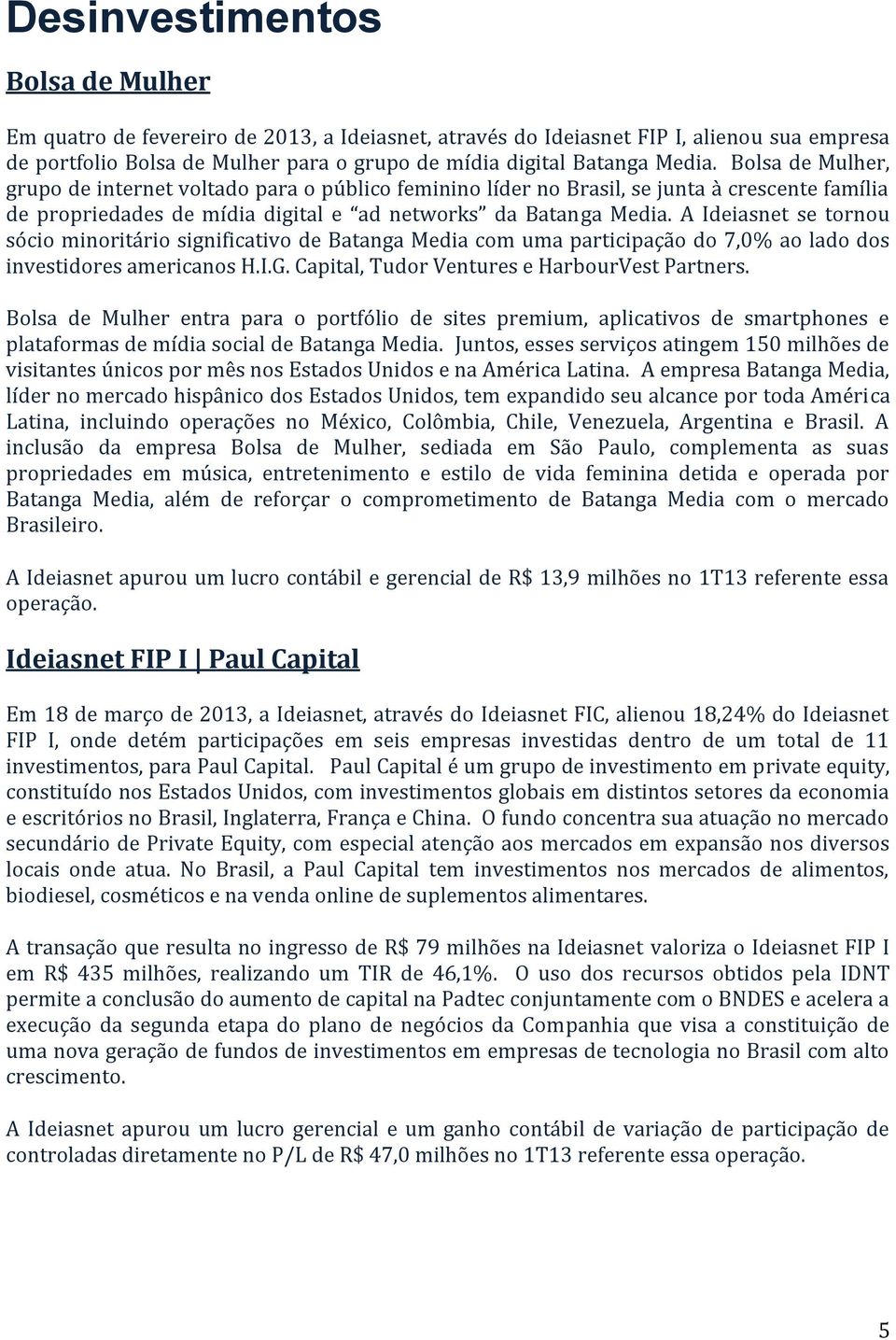 A Ideiasnet se tornou sócio minoritário significativo de Batanga Media com uma participação do 7,0% ao lado dos investidores americanos H.I.G. Capital, Tudor Ventures e HarbourVest Partners.