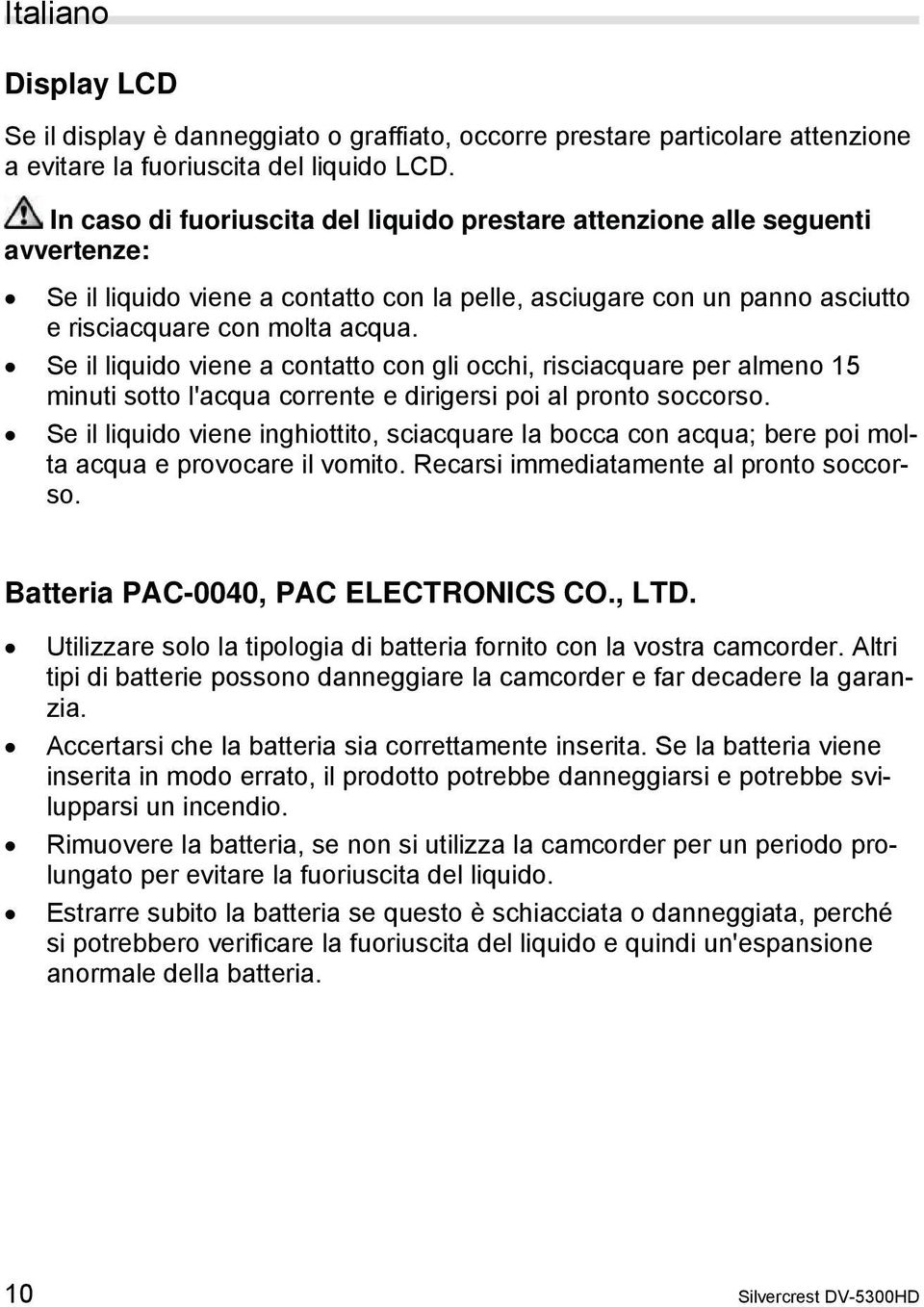 Se il liquido viene a contatto con gli occhi, risciacquare per almeno 15 minuti sotto l'acqua corrente e dirigersi poi al pronto soccorso.