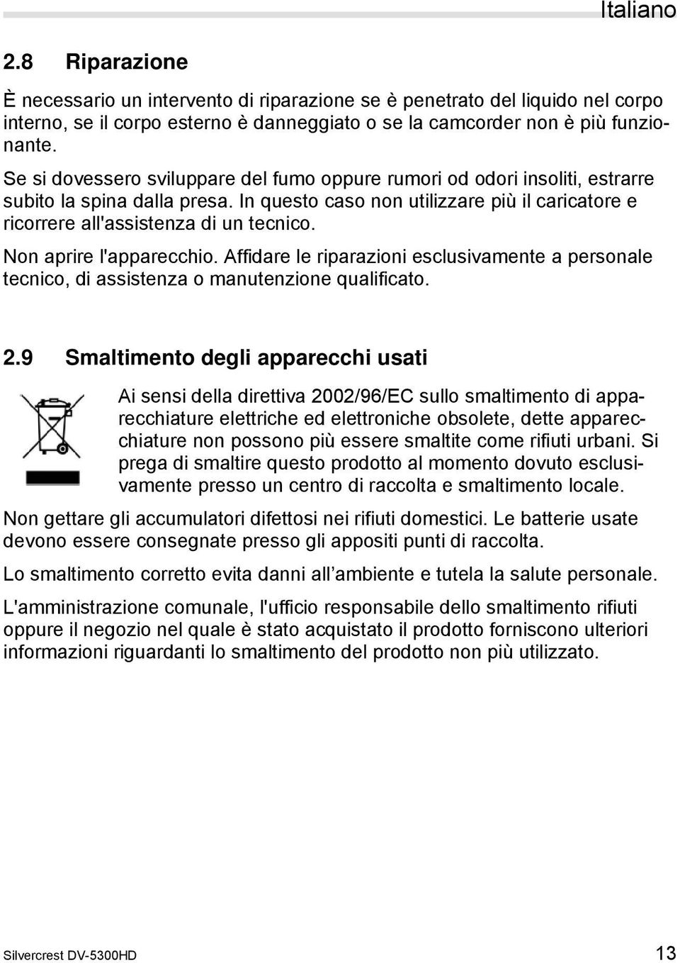 Non aprire l'apparecchio. Affidare le riparazioni esclusivamente a personale tecnico, di assistenza o manutenzione qualificato. 2.