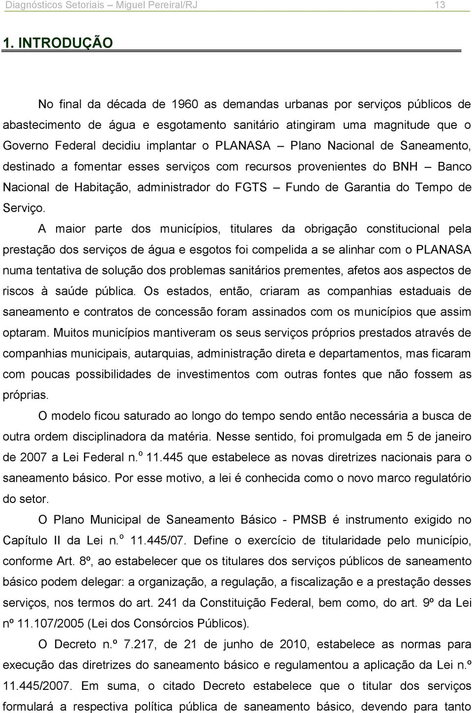 PLANASA Plano Nacional de Saneamento, destinado a fomentar esses serviços com recursos provenientes do BNH Banco Nacional de Habitação, administrador do FGTS Fundo de Garantia do Tempo de Serviço.