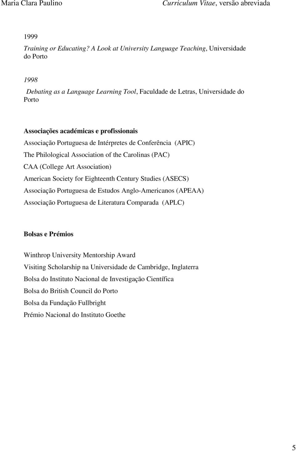 Portuguesa de Intérpretes de Conferência (APIC) The Philological Association of the Carolinas (PAC) CAA (College Art Association) American Society for Eighteenth Century Studies (ASECS) Associação